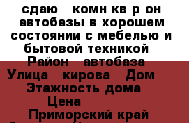 сдаю 2-комн кв р-он автобазы в хорошем состоянии с мебелью и бытовой техникой › Район ­ автобаза › Улица ­ кирова › Дом ­ 68 › Этажность дома ­ 5 › Цена ­ 18 000 - Приморский край, Артем г. Недвижимость » Квартиры аренда   